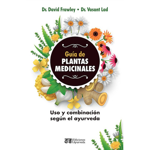 Guía de Plantas Medicinales: USO Y COMBINACION SEGUN EL AYURVEDA, de Frawley, David. Editorial EDICIONES AYURVEDA, tapa blanda en español, 2022
