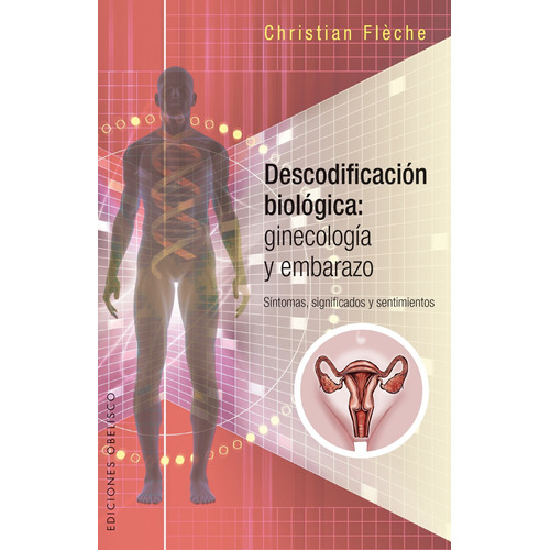 Descodificación biológica: ginecología y embarazo: Sintomas, significados y sentimientos, de Flèche, Christian. Editorial Ediciones Obelisco, tapa blanda en español, 2017