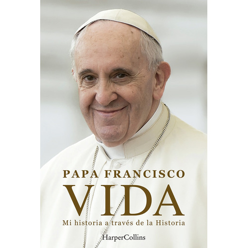Vida Mi Historia A Traves De La Historia, De Papa Francisco. Editorial Harpercollins, Tapa Blanda En Español