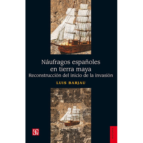 Náufragos Españoles En Tierra Maya. Reconstrucción Del Inicio De La Invasión, De Barjau, Luis., Vol. No. Editorial Fce (fondo De Cultura Económica), Tapa Blanda En Español, 1