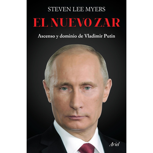 El nuevo zar: Ascenso y dominio de Vladimir Putin, de Myers, Steven Lee. Serie Fuera de colección Editorial Ariel México, tapa blanda en español, 2018