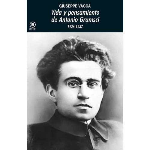 Vida Y Pensamiento De Antonio Gramsci 1926-1937, De Giuseppe Vacca. Editorial Akal, Tapa Blanda, Edición 1 En Español