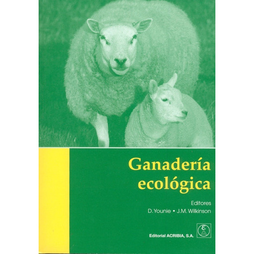 Ganadería Ecológica: Principios, Consejos Prácticos, Beneficios, De Younie, D. / Wilkinson, J. M.. Editorial Acribia En Español