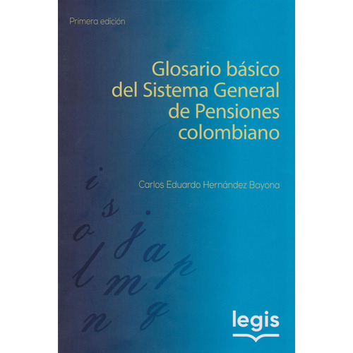 Glosario Básico Del Sistema General De Pensiones Colombiano: 1a Edición., De Carlos Eduardo Hernández Bayona. Editorial Legis, Tapa Blanda, Edición 2019 En Español