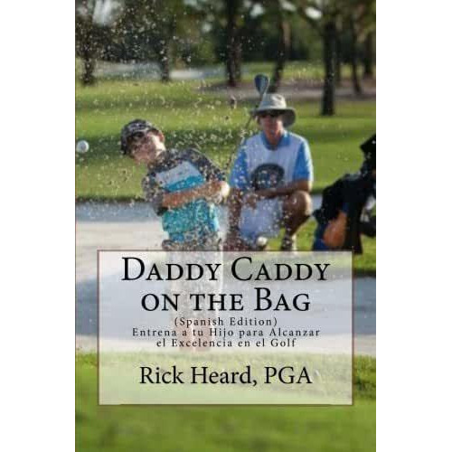 Daddy Caddy On The Bag (spanish Edition): Entrena A Tu Hijo Para Alcanzar El Excelencia En El Golf, De Rick Heard. Editorial Ard Publishing (28 Junio 2013) En Español