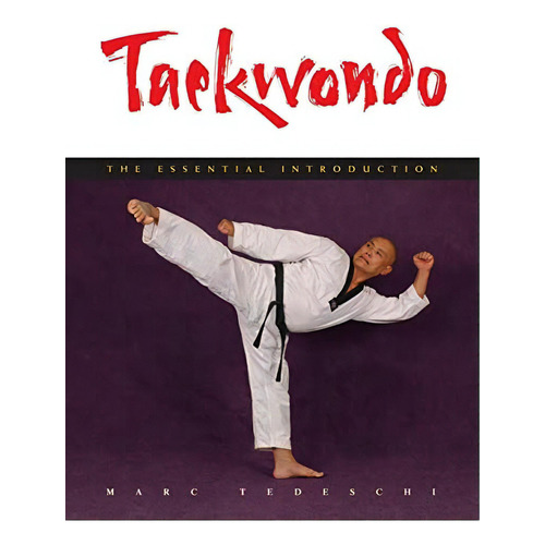 Taekwondo: The Essential Introduction, De Tedeschi, Marc. Editorial Marc Tedeschi, Tapa Blanda En Inglés