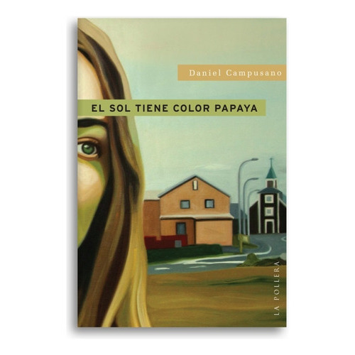 Sol Tiene Color Papaya, El, De Daniel Campusano. Editorial La Pollera Ediciones, Tapa Blanda, Edición 1 En Español