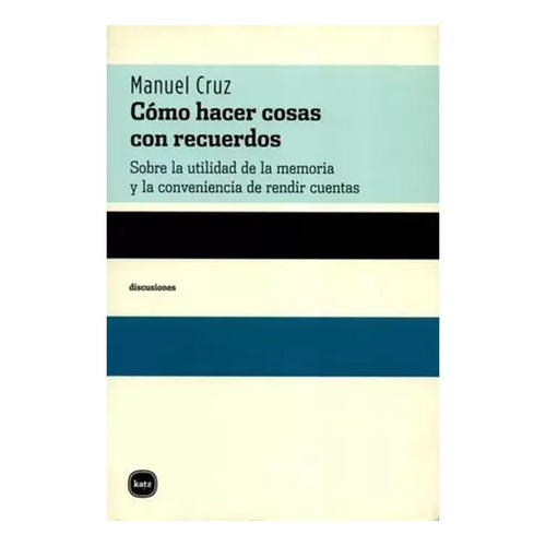 Como Hacer Cosas Con Recuerdos, De Cruz, Manuel., Vol. Abc. Editorial Katz Editores, Tapa Blanda En Español, 1