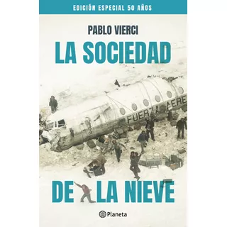 La Sociedad De La Nieve - Edición 50 Años, De Pablo Vierci., Vol. 1.0. Editorial Planeta, Tapa Blanda, Edición 1.0 En Español, 2023