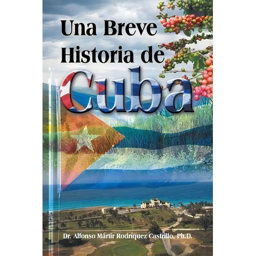 Una Breve Historia De Cuba, De Alfonso Mã¡rtir Rodrãquez Castrillo. Editorial Trafford Publishing, Tapa Blanda En Español