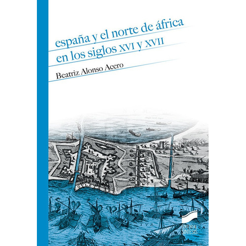 Espaãâ±a Y El Norte De Ãâfrica En Los Siglos Xvi Y Xvii, De Alonso Acero, Beatriz. Editorial Síntesis S.a. En Español