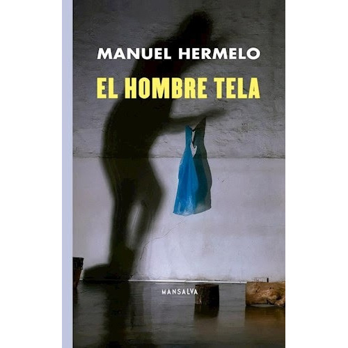 El Hombre Tela, de Hermelo Manuel. Serie N/a, vol. Volumen Unico. Editorial Mansalva, tapa blanda, edición 1 en español