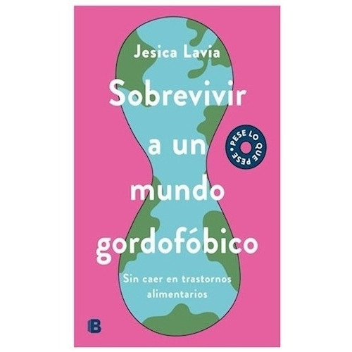 Sobrevivir A Un Mundo Gordofobico, De Jesica Lavia. Editorial Ediciones B, Tapa Blanda En Español, 2022