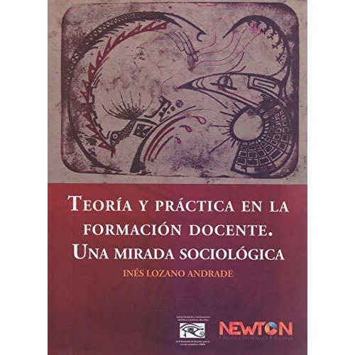 Teoria Y Practica En La Formacion Docente. Una Mirada Sociol