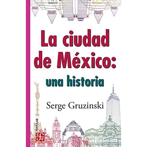 La Ciudad De México : Una Historia - Serge Gruzinski -