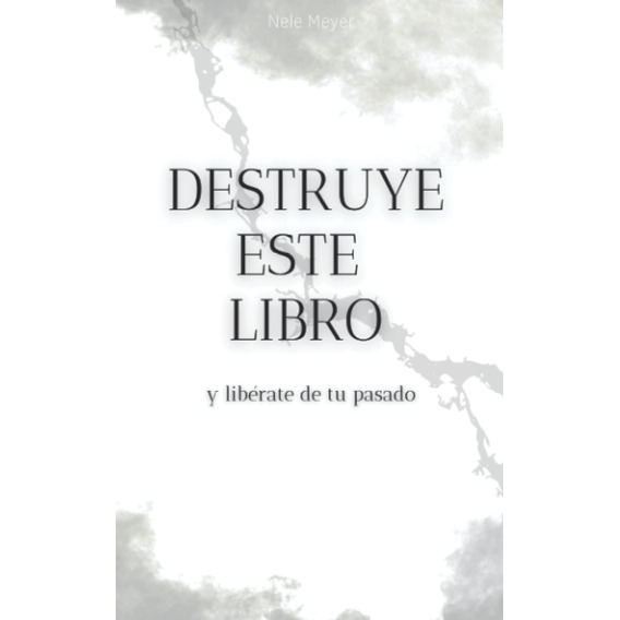 Destruye Este Libro Y Libérate De Tu Pasado