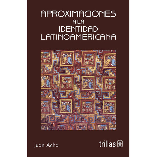 Aproximaciones A La Identidad Latinoamericana, De Acha Valdivieso Juan. Editorial Trillas, Tapa Blanda, Edición 1 En Español, 2013