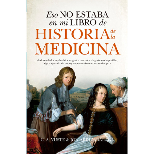 Eso no estaba en mi libro de historia de la medicina, de Arrizabalaga, Jon. Serie Ensayo y Divulgación Editorial Guadalmazan, tapa blanda en español, 2022