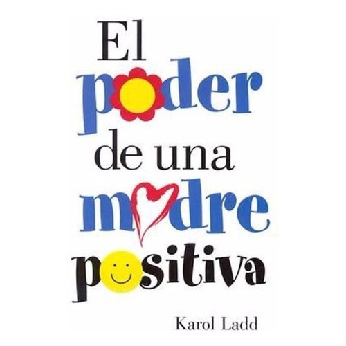 El Poder De Una Madre Positiva, De Karol Ladd., Vol. No Aplica. Editorial Casa Creacion, Tapa Blanda En Español, 2007