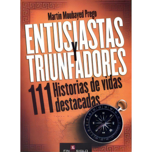 Entusiastas Y Triunfadores: 111 Historias De Vidas Destacadas, De Martín  Moubayred Prego. Editorial Fin De Siglo, Edición 1 En Español