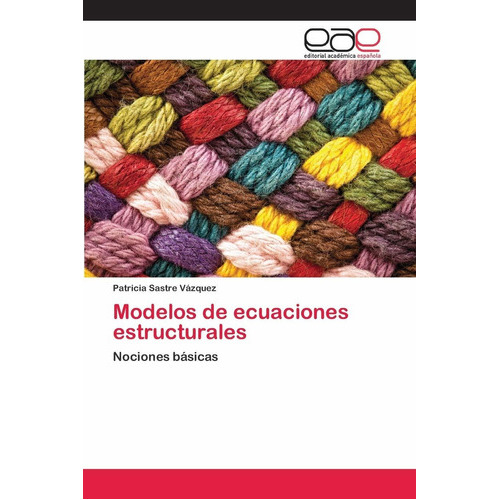 Modelos De Ecuaciones Estructurales: Nociones Básicas (spanish Edition), De Patricia Sastre Vásquez. Editorial Academica Espanola, Tapa Blanda En Español, 2018