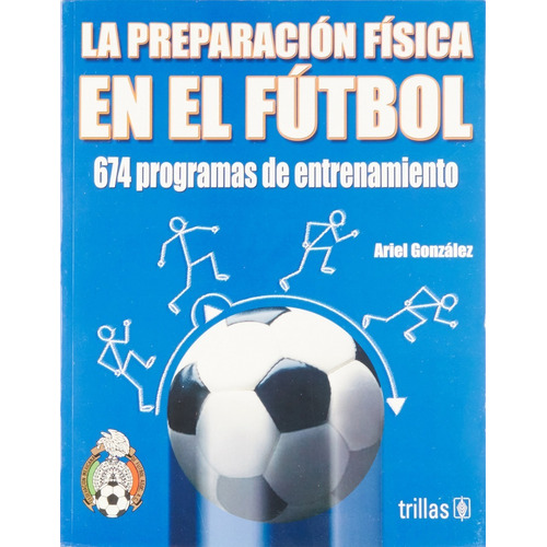 La Preparación Física En El Futbol 674 Programas De Entrenamiento, De González, Ariel., Vol. 2. Editorial Trillas, Tapa Blanda, Edición 2a En Español, 2005