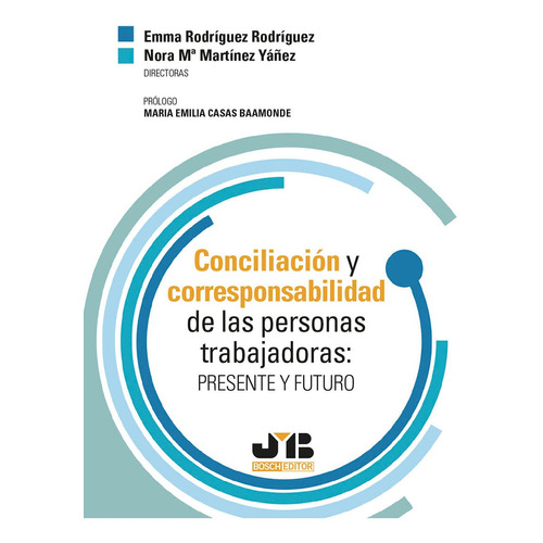 Conciliación y corresponsabilidad de las personas trabajadoras, de Nora Mª Martínez Yáñez y Emma Rodríguez Rodríguez. Editorial J.M. Bosch Editor, tapa blanda en español, 2021