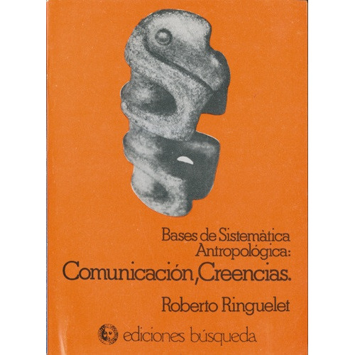 COMUNICACION , CREENCIAS: BASES DE SISTEMATICA ANTROPOLOGICA, de RINGUELET, R. Serie N/a, vol. Volumen Unico. Editorial BUSQUEDA, tapa blanda, edición 1 en español, 1988