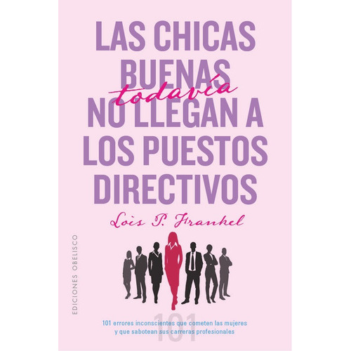 Las Chicas Buenas Todavia No Llegan A Los Puestos Direct..., De Lois P Frankel Ph.d, Lois P Frankel Ph.d. Editorial Obelisco En Español