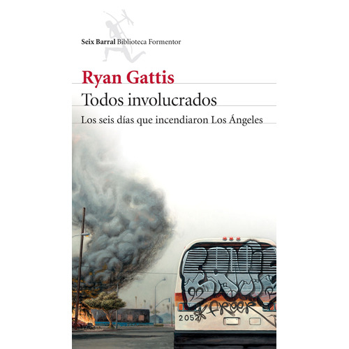 Todos involucrados: Los seis días que incendiaron Los Ángeles, de Gattis, Ryan. Serie Biblioteca Formentor Editorial Seix Barral México, tapa blanda en español, 2016