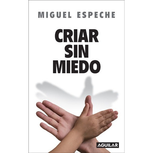 Criar Sin Miedo - Miguel E. Espeche