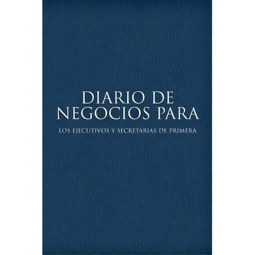 Diario De Negocios Para Los Ejecutivos Y Secretarias De Primera, De Lecturer In Law Colin Scott. Editorial Speedy Publishing Llc, Tapa Blanda En Español