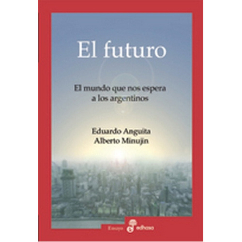El Futuro: El Mundo Que Nos Espera A Los Argentinos, De Anguita E Minujin A. Serie N/a, Vol. Volumen Unico. Editorial Edhasa, Tapa Blanda, Edición 1 En Español, 2015