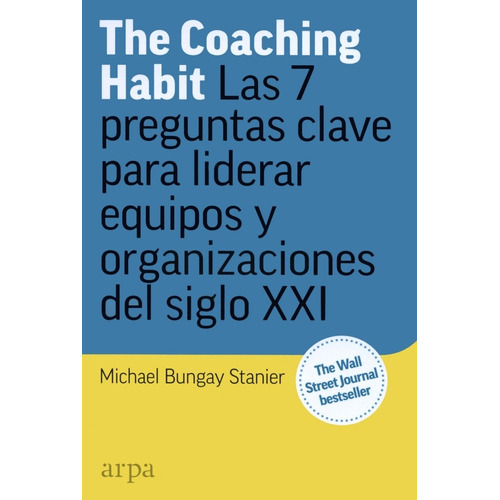The Coaching Habit: Las 7 Preguntas Clave Para Liderar Equip