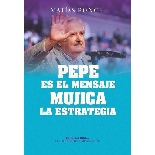 Pepe Es El Mensaje, Mujica La Estrategia - Ponce, Matias