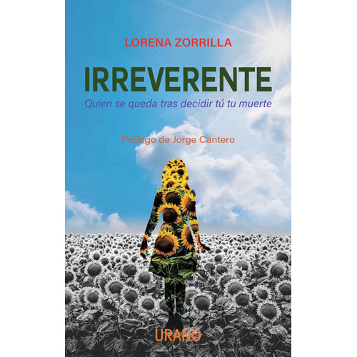 IRREVERENTE: Quien se queda tras decidir tú tu muerte, de Lorena Zorrilla Castillo. Editorial URANO, tapa blanda, edición 1.0 en español, 2023