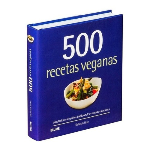 500 recetas veganas Adaptaciones de platos tradicionales y nuevas creaciones, de Deborah Gray. Editorial BLUME en español, 2019