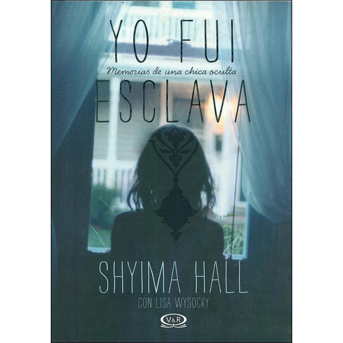 Yo fui esclava: Memorias de una chica oculta, de Hall, Shyima. Editorial Vrya, tapa blanda en español, 2015