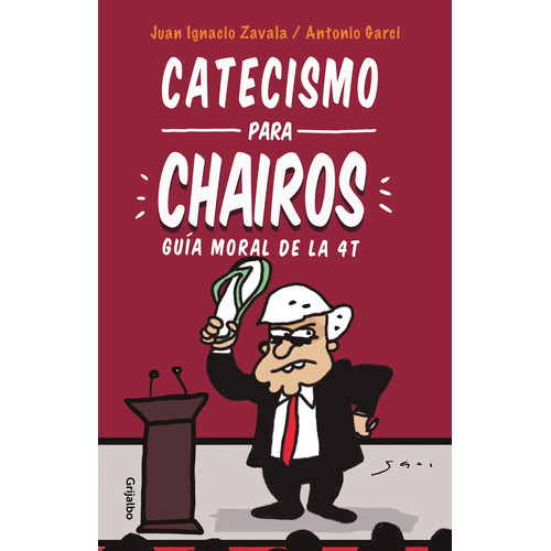 Catecismo para chairos: Guía moral de la 4T, de Zavala, José Ignacio. Serie Actualidad Editorial Grijalbo, tapa blanda en español, 2020