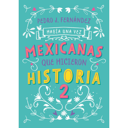 Había una vez mexicanas que hicieron historia 2 ( Mexicanas 2 ), de FERNANDEZ, PEDRO J.. Serie Mexicanas Editorial ALFAGUARA INFANTIL, tapa blanda en español, 2020