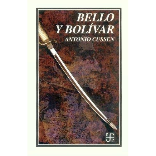 Bello Y Bolívar, De Cussen Antonio. Editorial Fondo De Cultura Económica (fce), Edición 1998 En Español