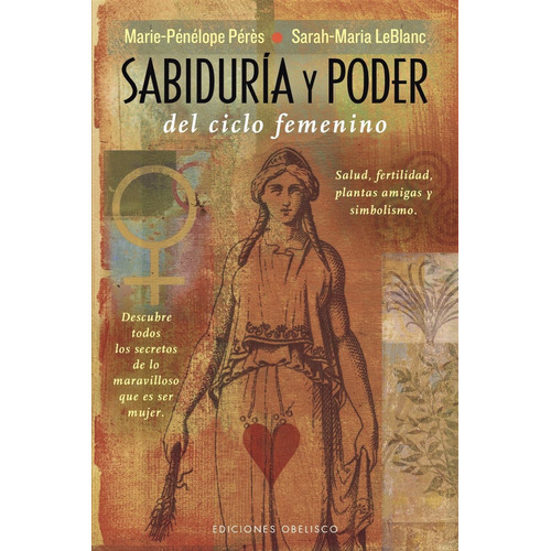 Sabiduría y poder del ciclo femenino: Salud, fertilidad, plantas amigas y simbolismo, de Pérès, Marie-Pénélope. Editorial Ediciones Obelisco, tapa blanda en español, 2015