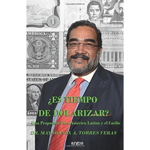 Es Tiempo De Dolarizar? : Una Propuesta Para America Latina Y El Caribe, De Mayobanex Torres. Editorial Createspace Independent Publishing Platform, Tapa Blanda En Español