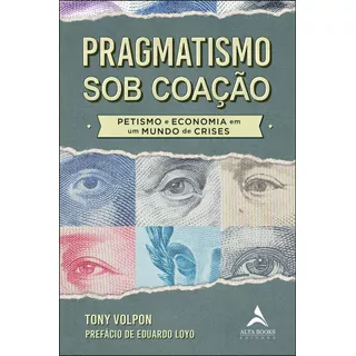 Pragmatismo Sob Coação: Petismo E Economia Em Um Mundo De Crises, De Volpon, Tony. Starling Alta Editora E Consultoria  Eireli, Capa Mole Em Português, 2019
