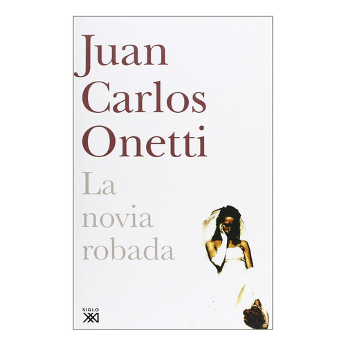 La Novia Robada, De Juan Carlos Onetti. Editorial Siglo Xxi De España Editores, S.a., Edición 1 En Español, 2019