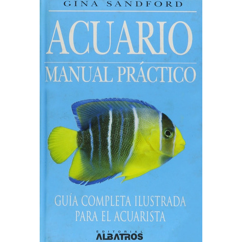 Acuario: Manual Práctico - Guía Completa Ilustrada Para El Acuarista, De Sandford, Gina. Editorial Albatros En Español