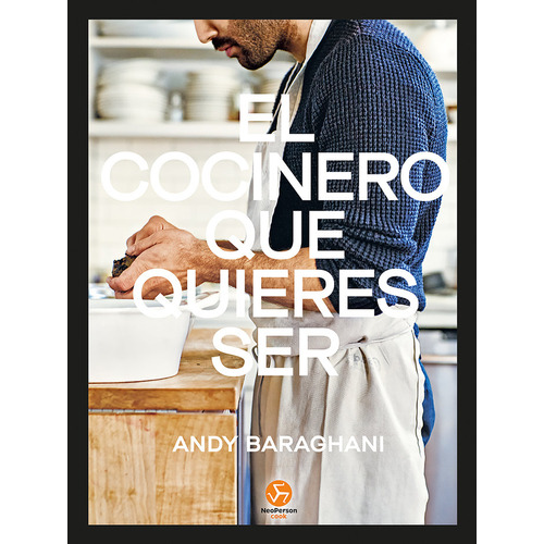El Cocinero Que Quieres Ser:  Aplica, De Andy Baraghani.  Aplica, Vol. 1. Editorial Neo Person, Tapa Dura, Edición 1 En Español, 2023