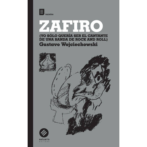 Zafiro (Yo Solo Queria Ser El Cantante De Una Banda De Rock And Roll), de Gustavo Wojciechowski. Editorial Estuario Editora, edición 1 en español