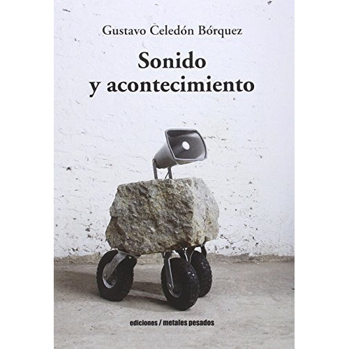 sonido y acontecimiento -ensayo teoria e historia del arte-, de gustavo celedon borquez. Editorial METALES PESADOS, tapa blanda en español, 2016