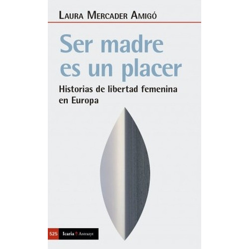 Ser Madre Es Un Placer Historias De Libertad Femenina En Europa, De Mercader Amigó, Laura. Editorial Icaria, Tapa Blanda En Español, 2021
